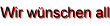 Wir wnschen allen unseren Kunden 